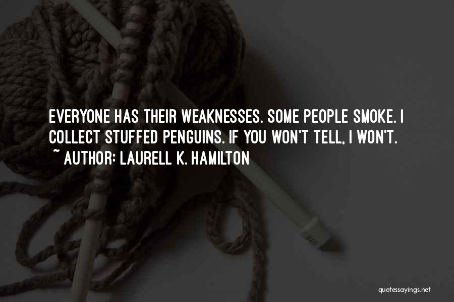 Laurell K. Hamilton Quotes: Everyone Has Their Weaknesses. Some People Smoke. I Collect Stuffed Penguins. If You Won't Tell, I Won't.