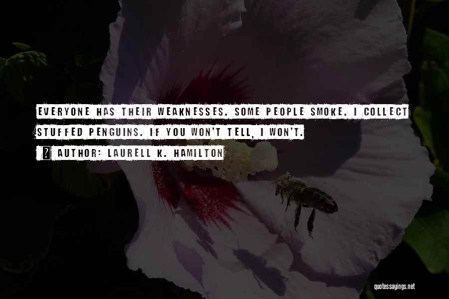 Laurell K. Hamilton Quotes: Everyone Has Their Weaknesses. Some People Smoke. I Collect Stuffed Penguins. If You Won't Tell, I Won't.