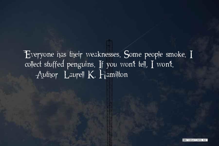 Laurell K. Hamilton Quotes: Everyone Has Their Weaknesses. Some People Smoke. I Collect Stuffed Penguins. If You Won't Tell, I Won't.