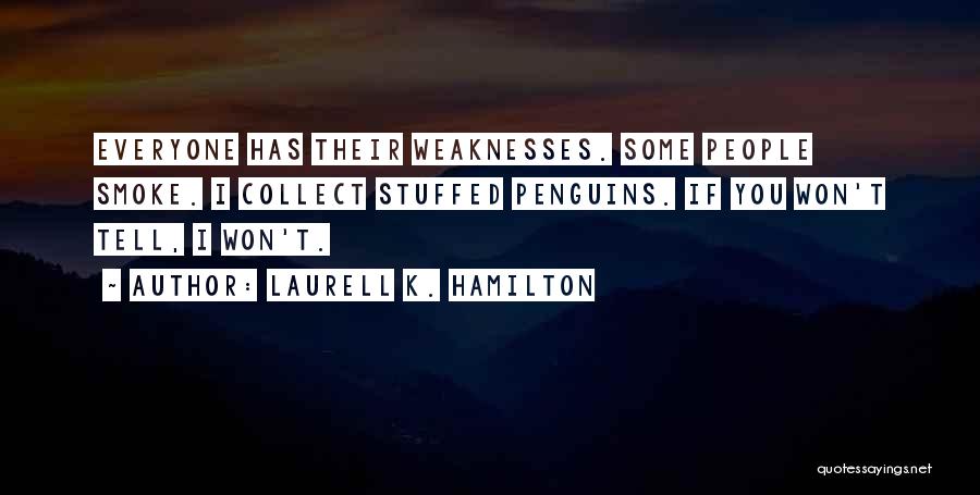 Laurell K. Hamilton Quotes: Everyone Has Their Weaknesses. Some People Smoke. I Collect Stuffed Penguins. If You Won't Tell, I Won't.