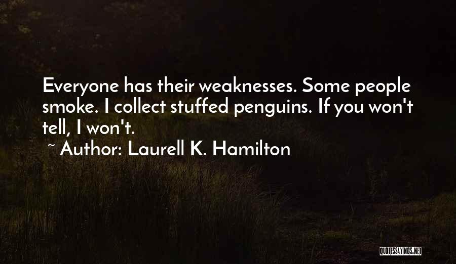 Laurell K. Hamilton Quotes: Everyone Has Their Weaknesses. Some People Smoke. I Collect Stuffed Penguins. If You Won't Tell, I Won't.
