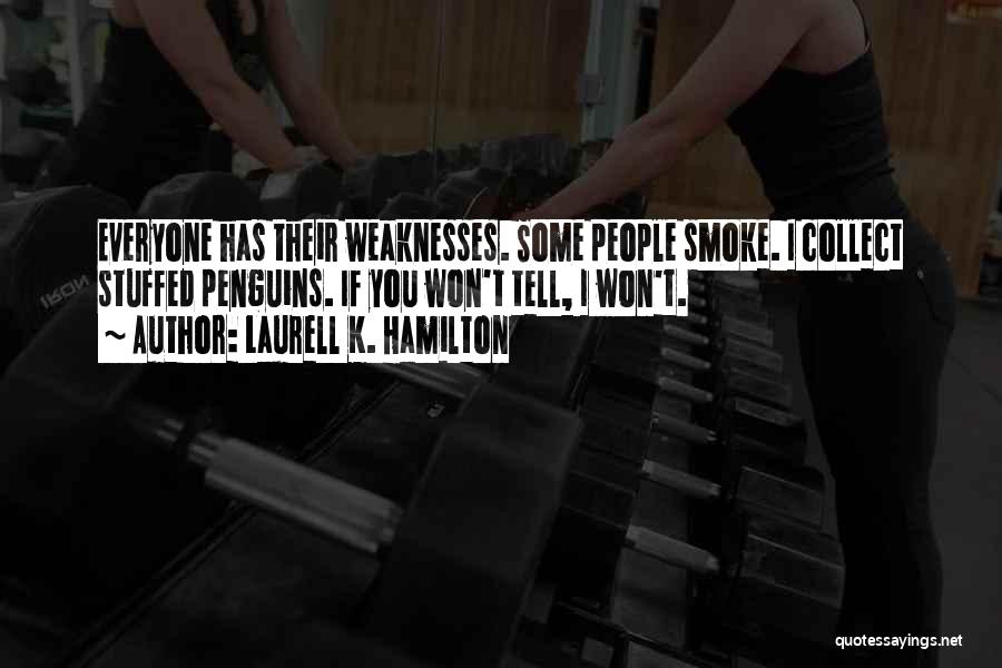 Laurell K. Hamilton Quotes: Everyone Has Their Weaknesses. Some People Smoke. I Collect Stuffed Penguins. If You Won't Tell, I Won't.