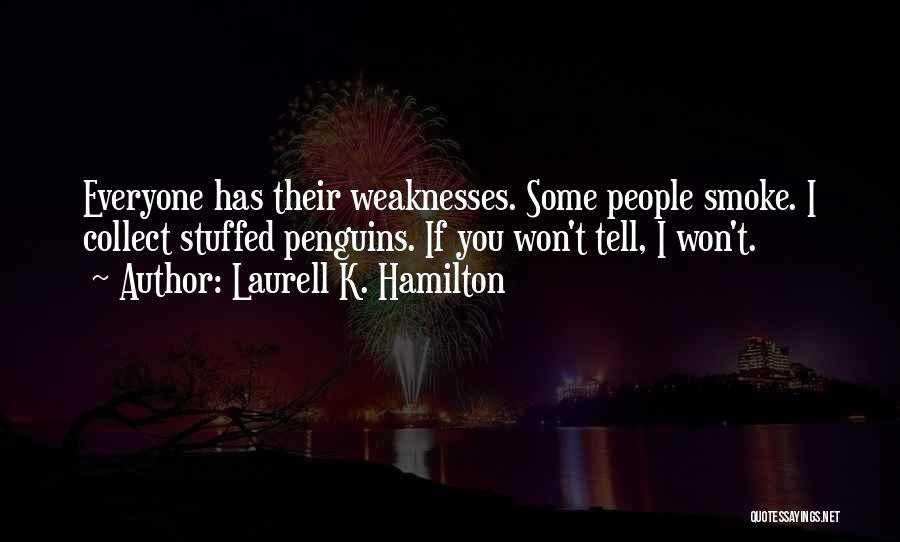 Laurell K. Hamilton Quotes: Everyone Has Their Weaknesses. Some People Smoke. I Collect Stuffed Penguins. If You Won't Tell, I Won't.