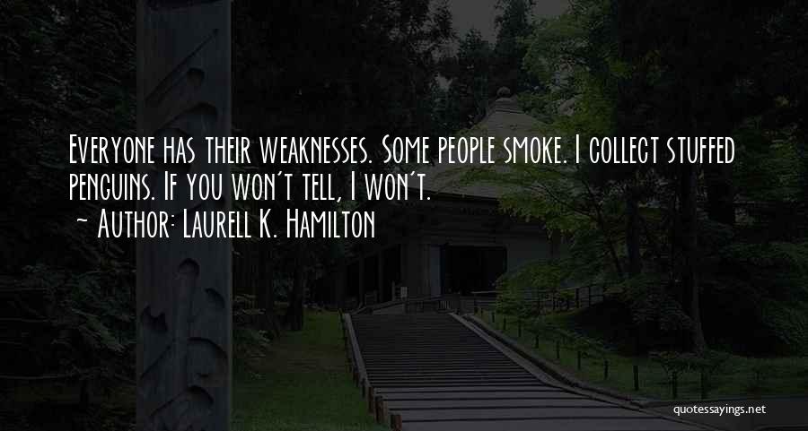 Laurell K. Hamilton Quotes: Everyone Has Their Weaknesses. Some People Smoke. I Collect Stuffed Penguins. If You Won't Tell, I Won't.
