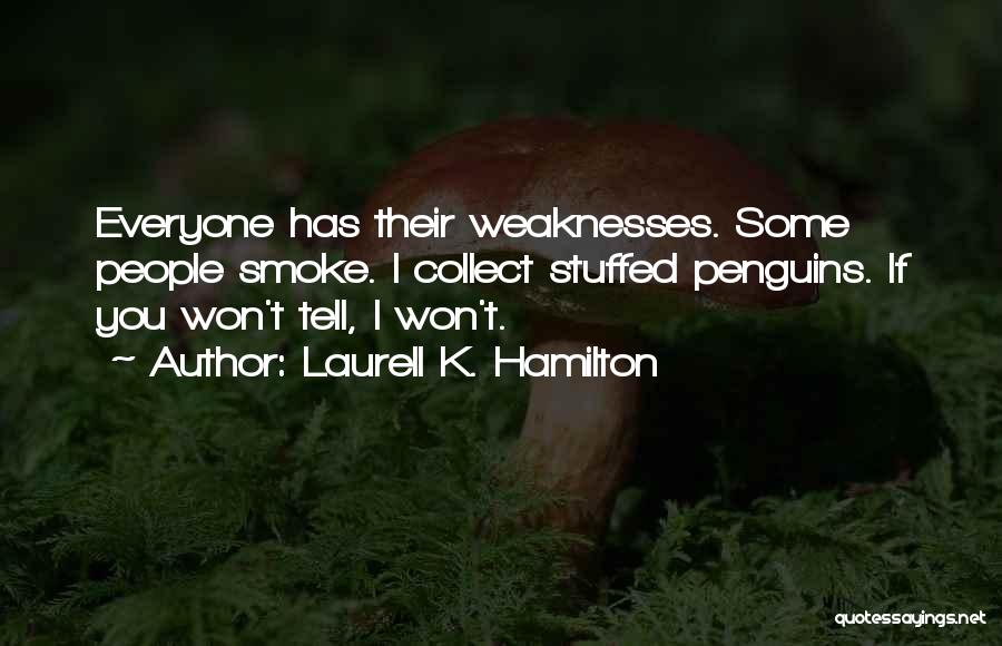 Laurell K. Hamilton Quotes: Everyone Has Their Weaknesses. Some People Smoke. I Collect Stuffed Penguins. If You Won't Tell, I Won't.