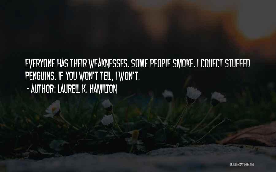 Laurell K. Hamilton Quotes: Everyone Has Their Weaknesses. Some People Smoke. I Collect Stuffed Penguins. If You Won't Tell, I Won't.