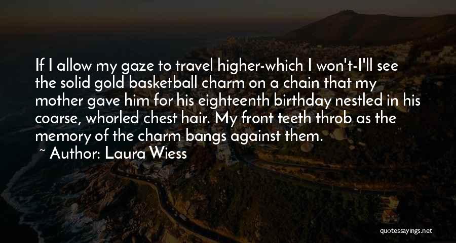 Laura Wiess Quotes: If I Allow My Gaze To Travel Higher-which I Won't-i'll See The Solid Gold Basketball Charm On A Chain That