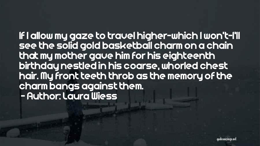 Laura Wiess Quotes: If I Allow My Gaze To Travel Higher-which I Won't-i'll See The Solid Gold Basketball Charm On A Chain That