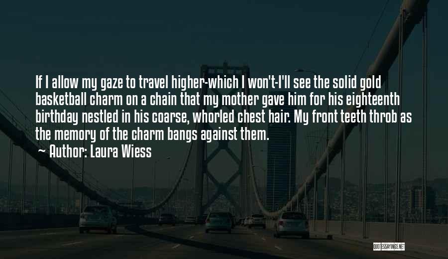 Laura Wiess Quotes: If I Allow My Gaze To Travel Higher-which I Won't-i'll See The Solid Gold Basketball Charm On A Chain That