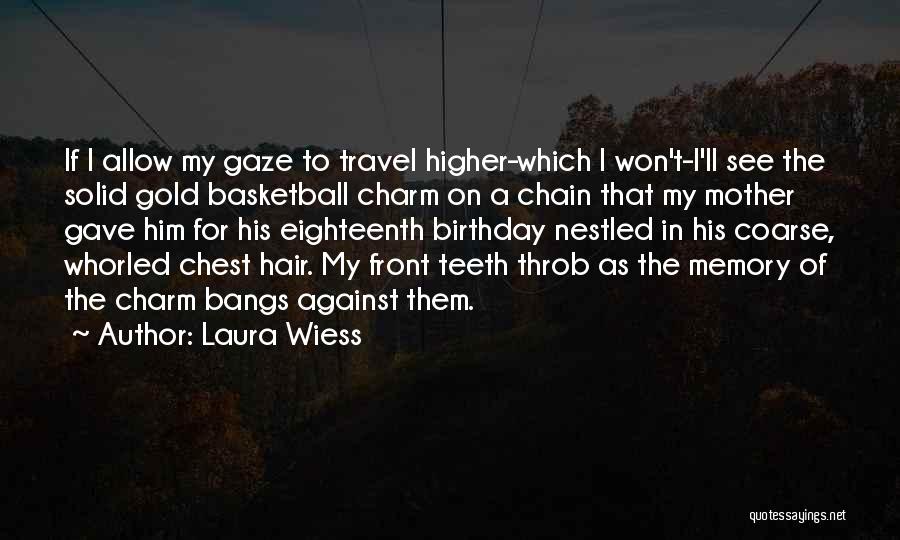 Laura Wiess Quotes: If I Allow My Gaze To Travel Higher-which I Won't-i'll See The Solid Gold Basketball Charm On A Chain That