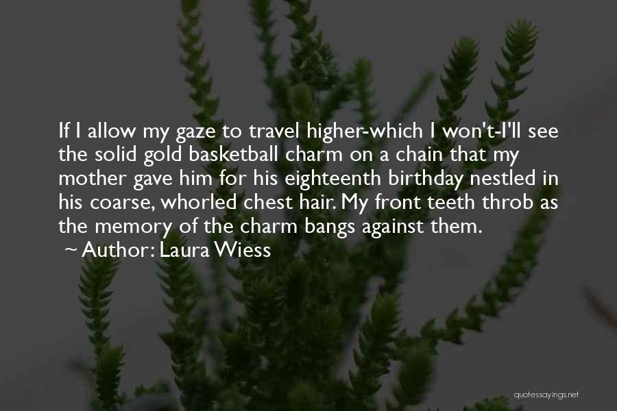 Laura Wiess Quotes: If I Allow My Gaze To Travel Higher-which I Won't-i'll See The Solid Gold Basketball Charm On A Chain That