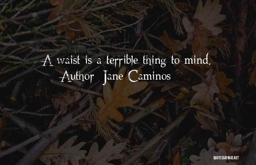 Jane Caminos Quotes: A Waist Is A Terrible Thing To Mind.