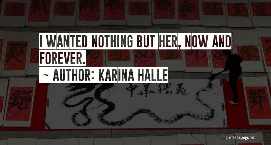 Karina Halle Quotes: I Wanted Nothing But Her, Now And Forever.