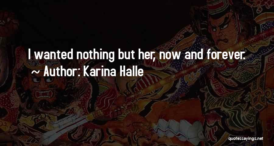 Karina Halle Quotes: I Wanted Nothing But Her, Now And Forever.