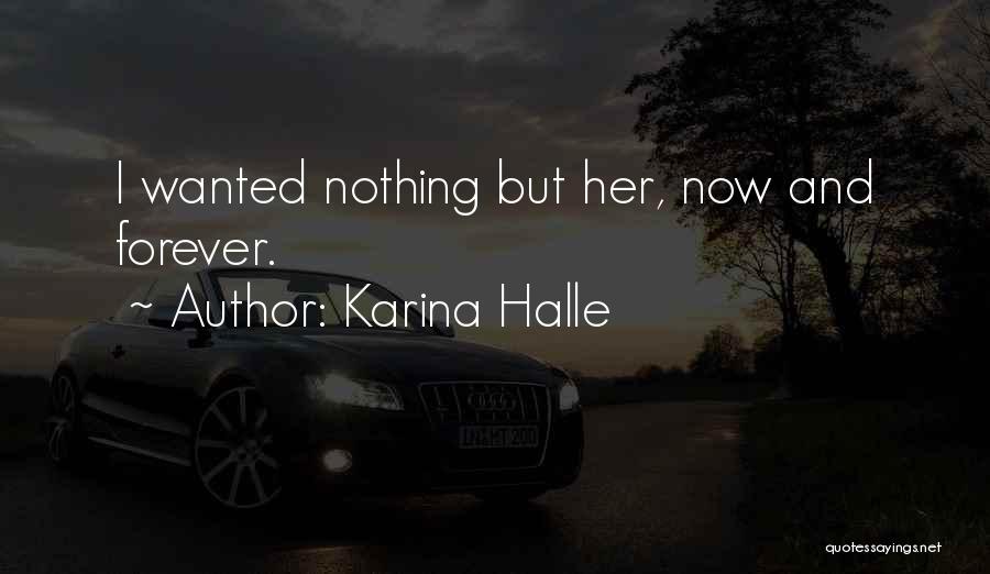Karina Halle Quotes: I Wanted Nothing But Her, Now And Forever.