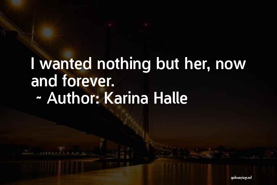 Karina Halle Quotes: I Wanted Nothing But Her, Now And Forever.