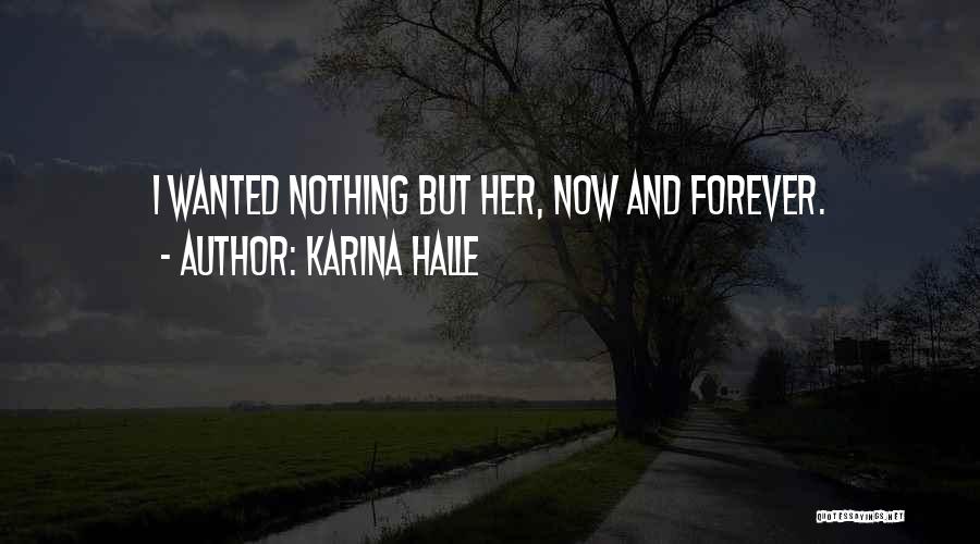 Karina Halle Quotes: I Wanted Nothing But Her, Now And Forever.