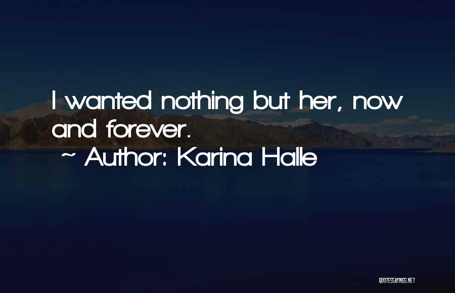 Karina Halle Quotes: I Wanted Nothing But Her, Now And Forever.