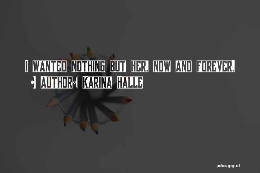 Karina Halle Quotes: I Wanted Nothing But Her, Now And Forever.