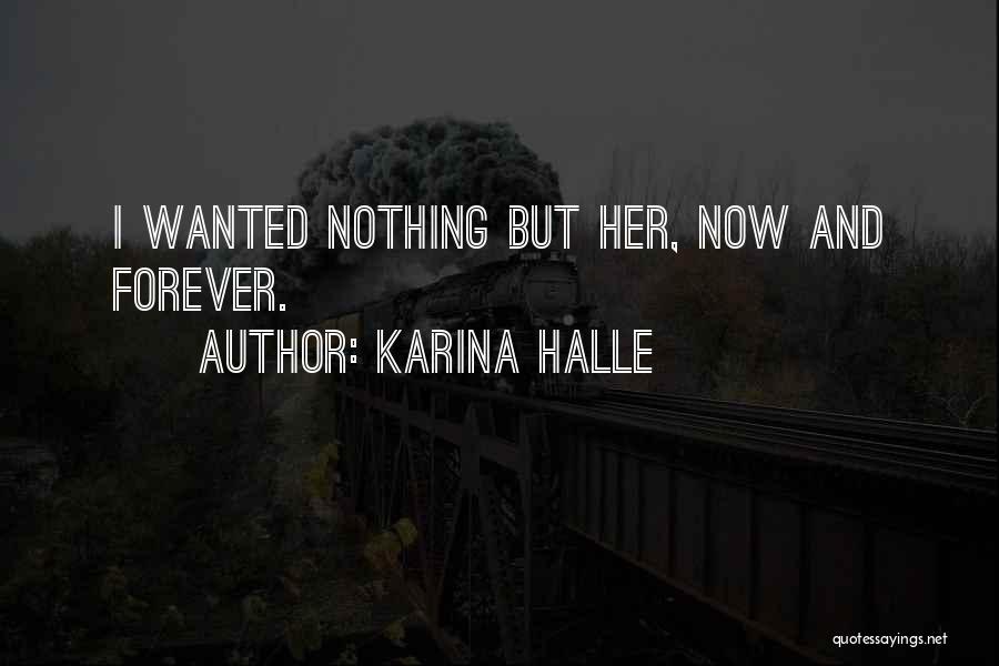 Karina Halle Quotes: I Wanted Nothing But Her, Now And Forever.