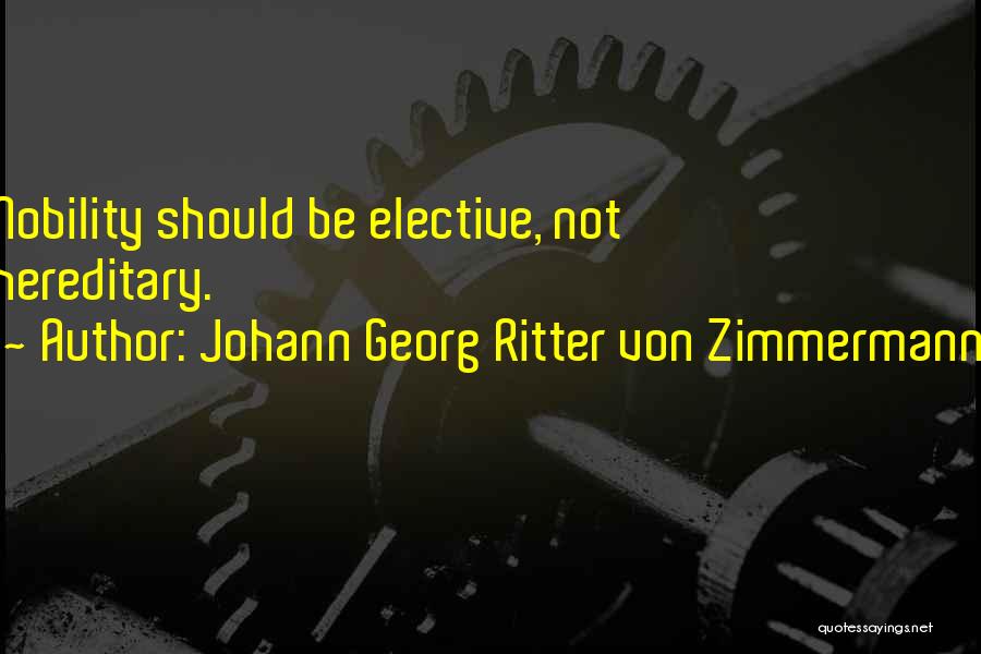 Johann Georg Ritter Von Zimmermann Quotes: Nobility Should Be Elective, Not Hereditary.