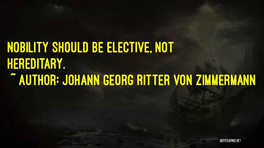 Johann Georg Ritter Von Zimmermann Quotes: Nobility Should Be Elective, Not Hereditary.