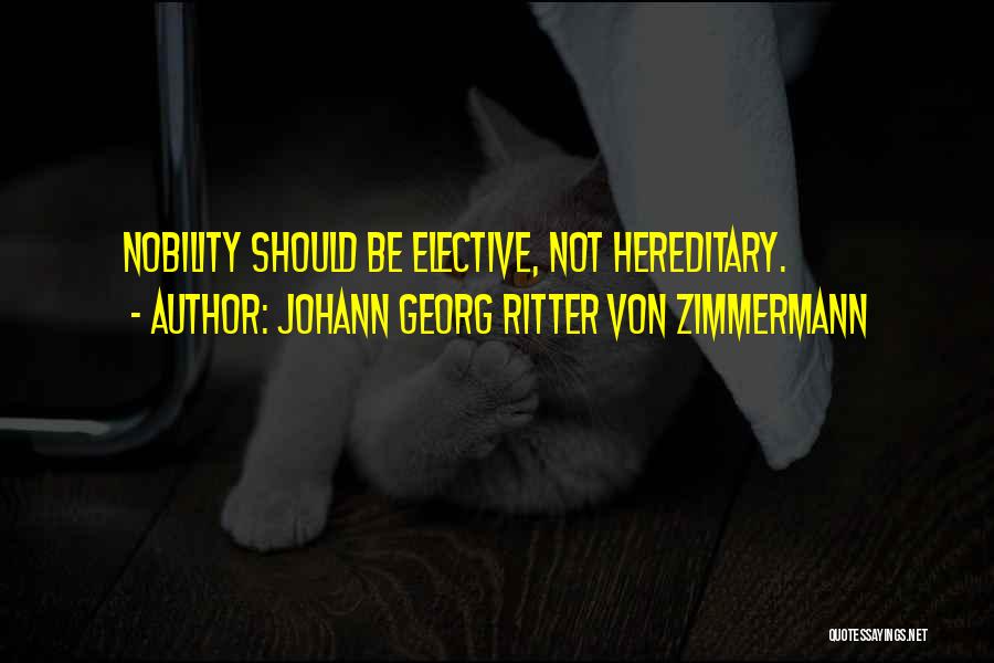 Johann Georg Ritter Von Zimmermann Quotes: Nobility Should Be Elective, Not Hereditary.