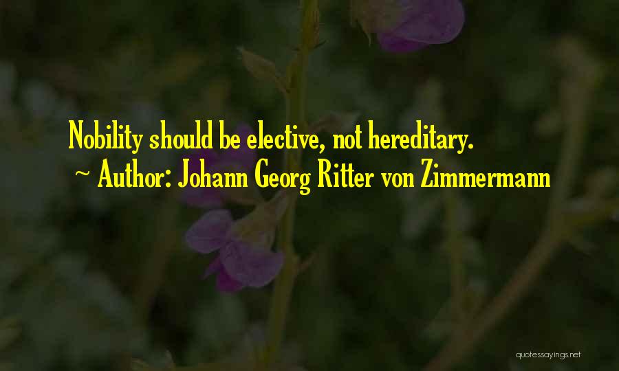 Johann Georg Ritter Von Zimmermann Quotes: Nobility Should Be Elective, Not Hereditary.