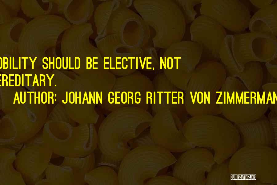 Johann Georg Ritter Von Zimmermann Quotes: Nobility Should Be Elective, Not Hereditary.