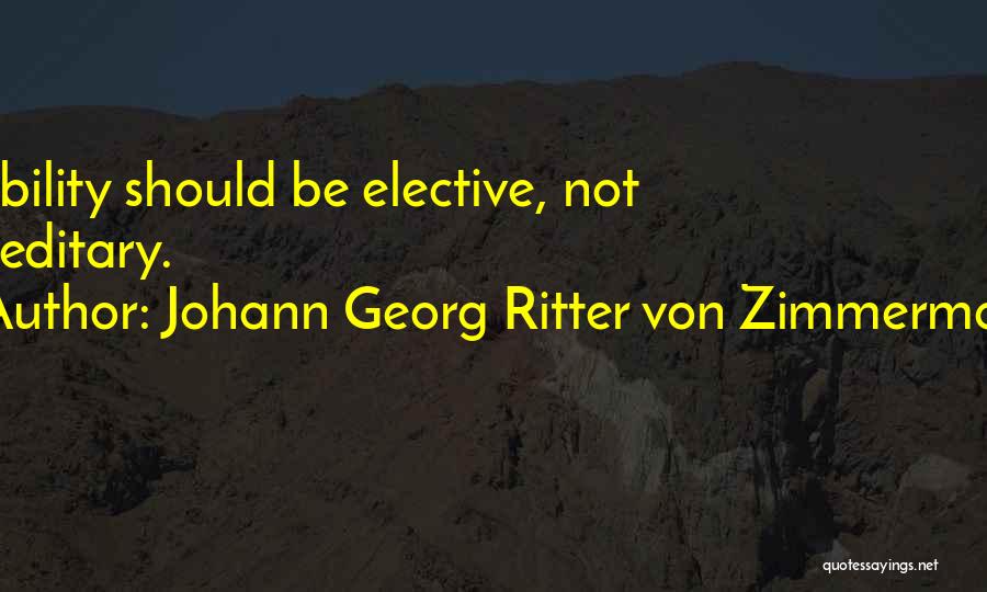 Johann Georg Ritter Von Zimmermann Quotes: Nobility Should Be Elective, Not Hereditary.