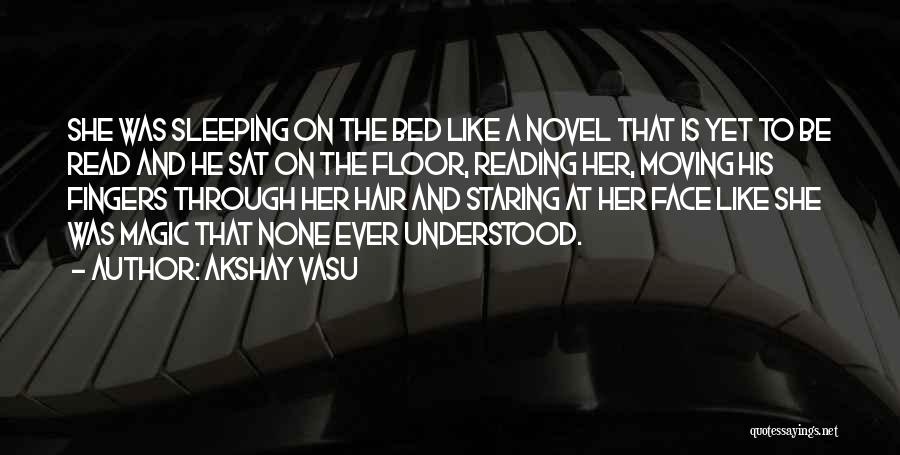 Akshay Vasu Quotes: She Was Sleeping On The Bed Like A Novel That Is Yet To Be Read And He Sat On The