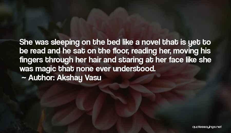 Akshay Vasu Quotes: She Was Sleeping On The Bed Like A Novel That Is Yet To Be Read And He Sat On The