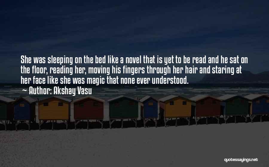 Akshay Vasu Quotes: She Was Sleeping On The Bed Like A Novel That Is Yet To Be Read And He Sat On The