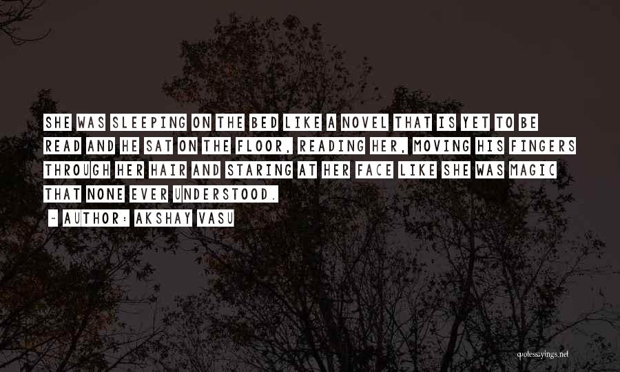 Akshay Vasu Quotes: She Was Sleeping On The Bed Like A Novel That Is Yet To Be Read And He Sat On The