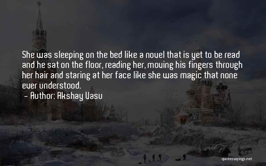 Akshay Vasu Quotes: She Was Sleeping On The Bed Like A Novel That Is Yet To Be Read And He Sat On The