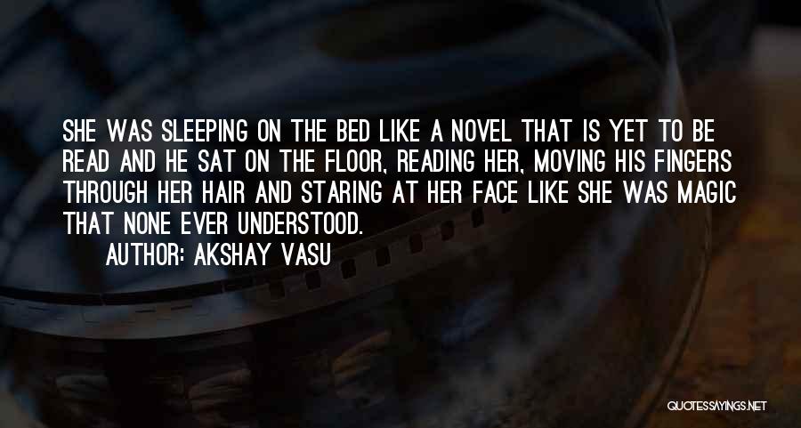 Akshay Vasu Quotes: She Was Sleeping On The Bed Like A Novel That Is Yet To Be Read And He Sat On The