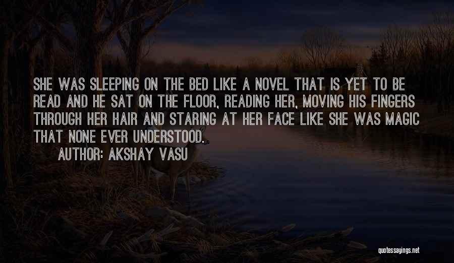 Akshay Vasu Quotes: She Was Sleeping On The Bed Like A Novel That Is Yet To Be Read And He Sat On The