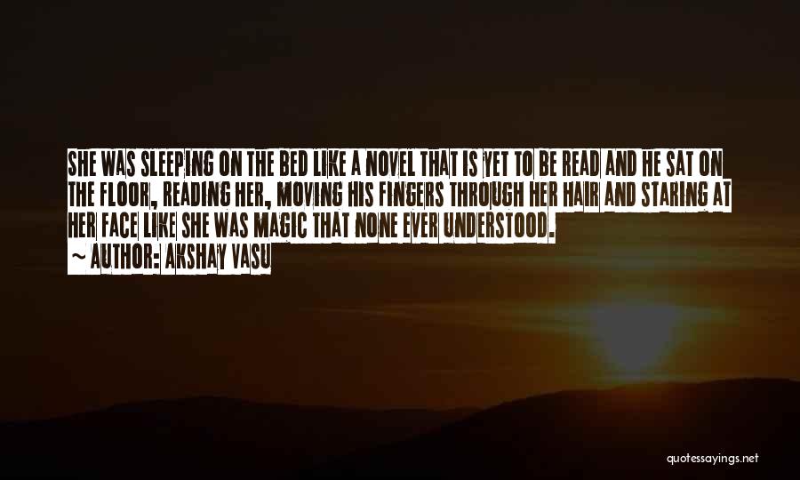 Akshay Vasu Quotes: She Was Sleeping On The Bed Like A Novel That Is Yet To Be Read And He Sat On The