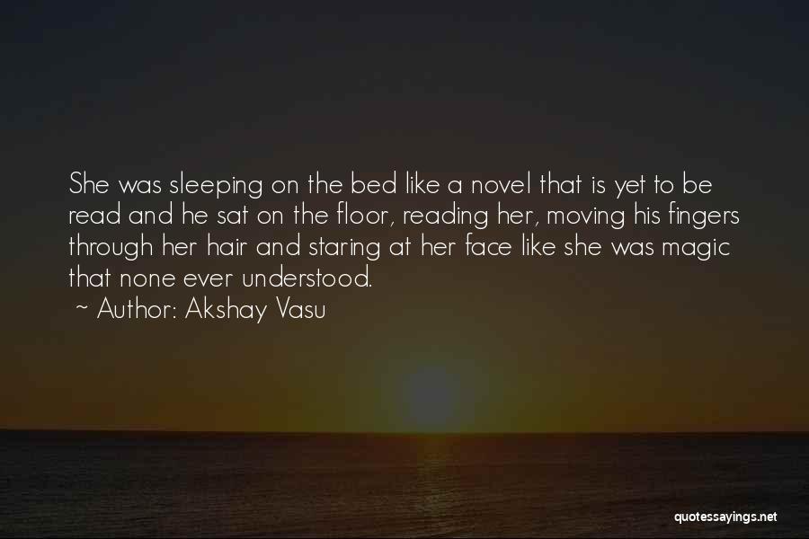 Akshay Vasu Quotes: She Was Sleeping On The Bed Like A Novel That Is Yet To Be Read And He Sat On The