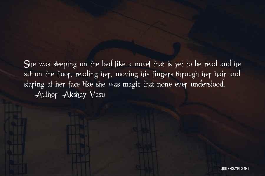 Akshay Vasu Quotes: She Was Sleeping On The Bed Like A Novel That Is Yet To Be Read And He Sat On The