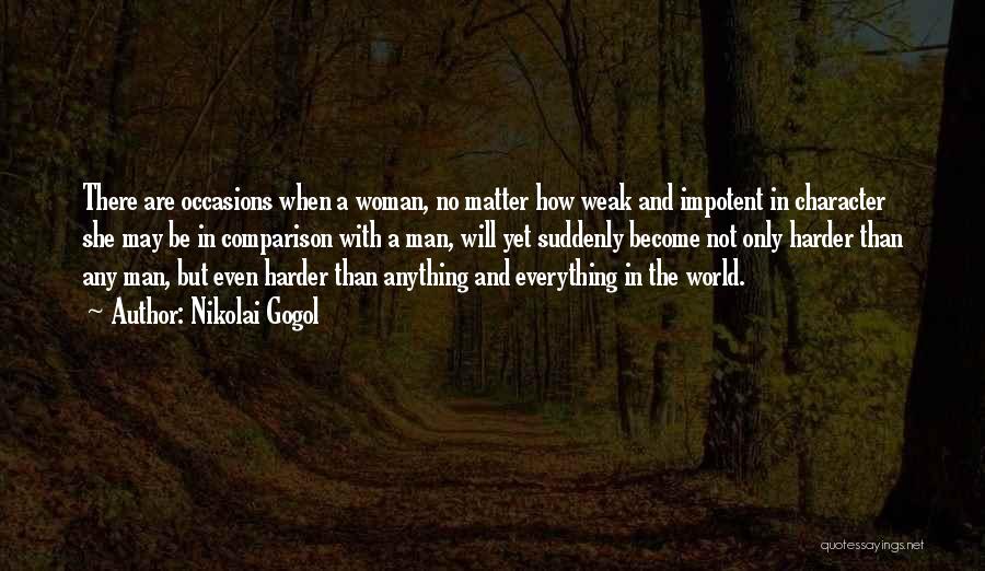 Nikolai Gogol Quotes: There Are Occasions When A Woman, No Matter How Weak And Impotent In Character She May Be In Comparison With