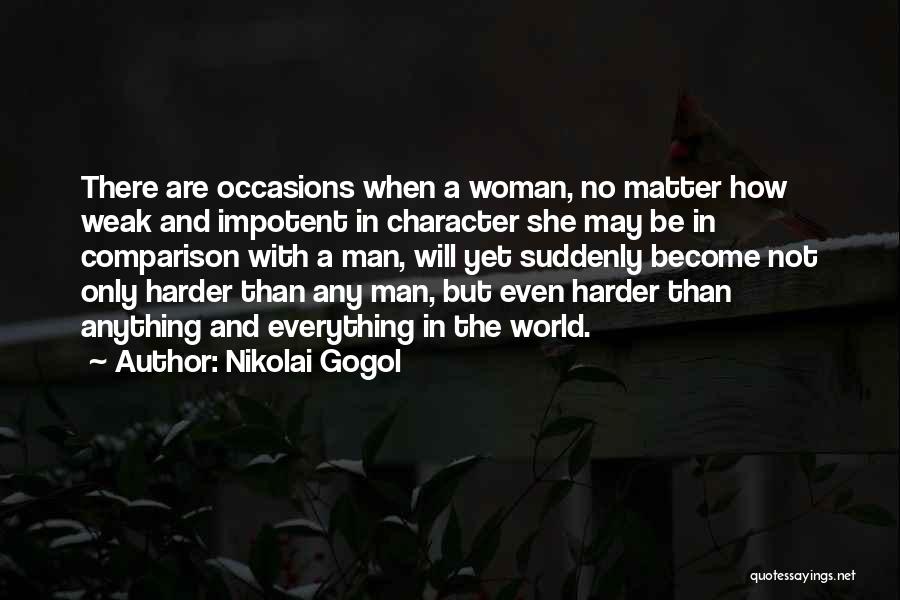 Nikolai Gogol Quotes: There Are Occasions When A Woman, No Matter How Weak And Impotent In Character She May Be In Comparison With