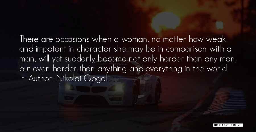 Nikolai Gogol Quotes: There Are Occasions When A Woman, No Matter How Weak And Impotent In Character She May Be In Comparison With