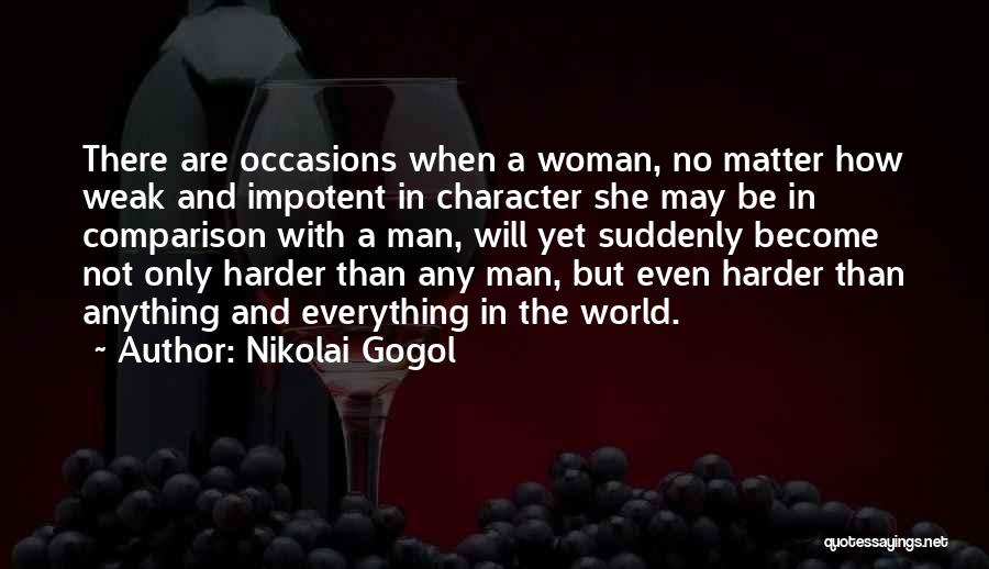 Nikolai Gogol Quotes: There Are Occasions When A Woman, No Matter How Weak And Impotent In Character She May Be In Comparison With