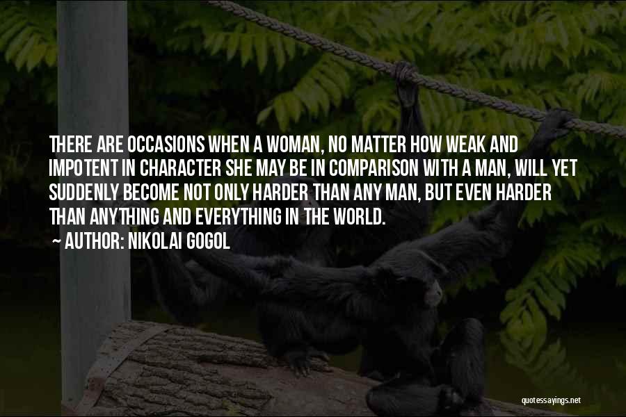 Nikolai Gogol Quotes: There Are Occasions When A Woman, No Matter How Weak And Impotent In Character She May Be In Comparison With