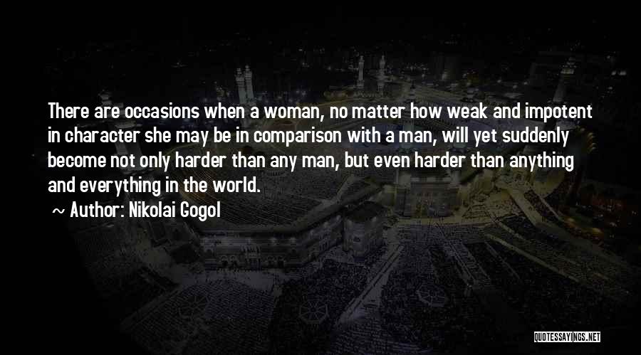 Nikolai Gogol Quotes: There Are Occasions When A Woman, No Matter How Weak And Impotent In Character She May Be In Comparison With