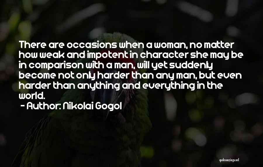 Nikolai Gogol Quotes: There Are Occasions When A Woman, No Matter How Weak And Impotent In Character She May Be In Comparison With