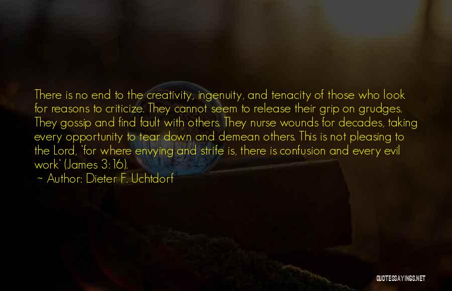 Dieter F. Uchtdorf Quotes: There Is No End To The Creativity, Ingenuity, And Tenacity Of Those Who Look For Reasons To Criticize. They Cannot