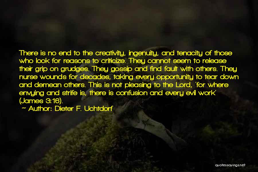 Dieter F. Uchtdorf Quotes: There Is No End To The Creativity, Ingenuity, And Tenacity Of Those Who Look For Reasons To Criticize. They Cannot