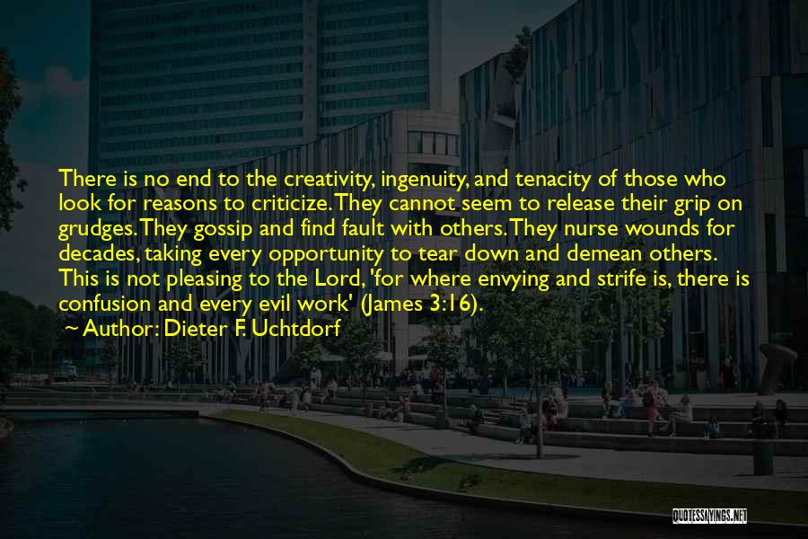 Dieter F. Uchtdorf Quotes: There Is No End To The Creativity, Ingenuity, And Tenacity Of Those Who Look For Reasons To Criticize. They Cannot